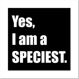 Yes, I am a SPECIEST. Posters and Art